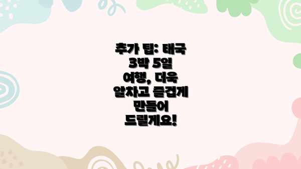 추가 팁: 태국 3박 5일 여행, 더욱 알차고 즐겁게 만들어 드릴게요!