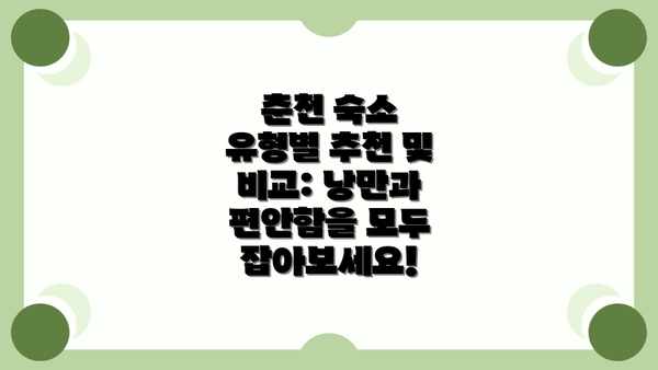 춘천 숙소 유형별 추천 및 비교: 낭만과 편안함을 모두 잡아보세요!