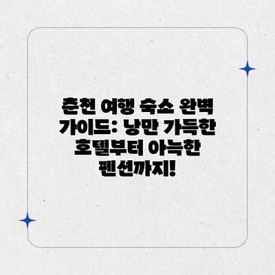 춘천 여행 숙소 완벽 가이드: 낭만 가득한 호텔부터 아늑한 펜션까지! 춘천 여행 숙소 완벽 가이드: 낭만 가득한 호텔부터 아늑한 펜션까지!