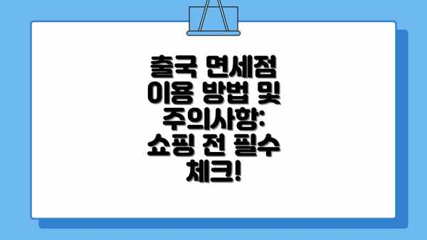 출국 면세점 이용 방법 및 주의사항:  쇼핑 전 필수 체크!