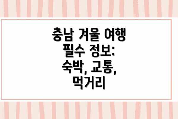충남 겨울 여행 필수 정보:  숙박, 교통, 먹거리