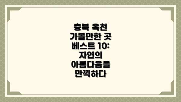 충북 옥천 가볼만한 곳 베스트 10: 자연의 아름다움을 만끽하다