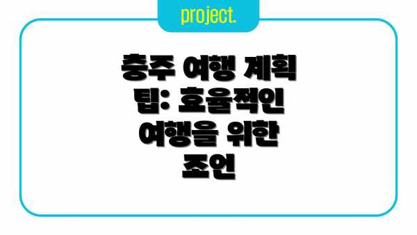 충주 여행 계획 팁: 효율적인 여행을 위한 조언