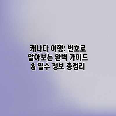 캐나다 여행: 번호로 알아보는 완벽 가이드 & 필수 정보 총정리