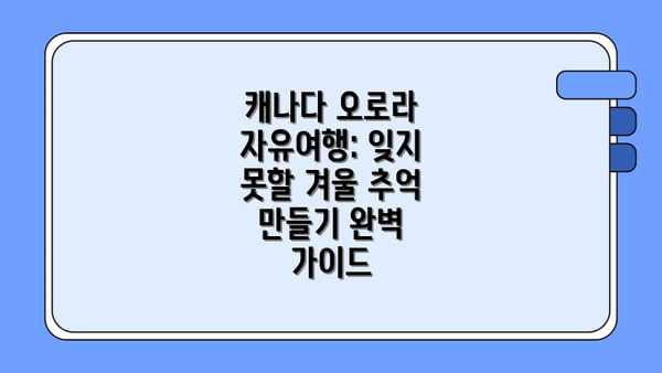 캐나다 오로라 자유여행: 잊지 못할 겨울 추억 만들기 완벽 가이드