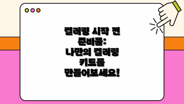 컬러링 시작 전 준비물:  나만의 컬러링 키트를 만들어보세요!