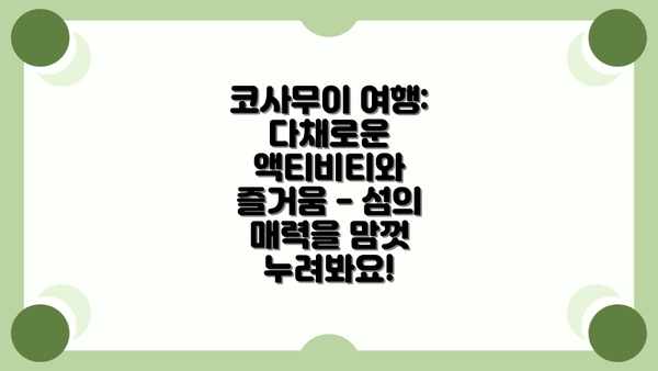 코사무이 여행: 다채로운 액티비티와 즐거움 - 섬의 매력을 맘껏 누려봐요!