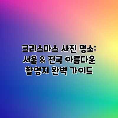 크리스마스 사진 명소: 서울 & 전국 아름다운 촬영지 완벽 가이드 크리스마스 사진 명소: 서울 & 전국 아름다운 촬영지 완벽 가이드