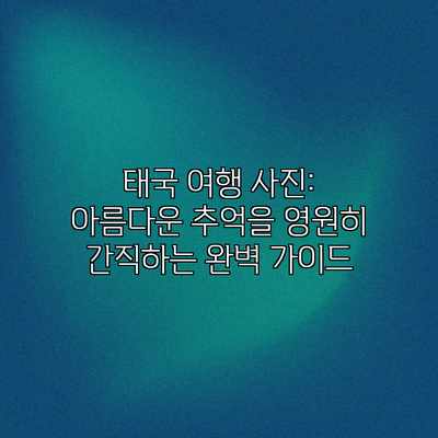 태국 여행 사진: 아름다운 추억을 영원히 간직하는 완벽 가이드 태국 여행 사진: 아름다운 추억을 영원히 간직하는 완벽 가이드