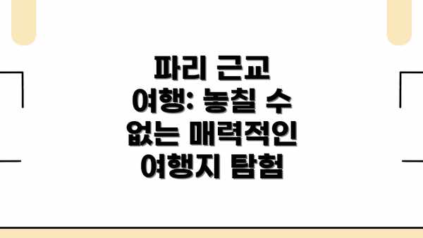 파리 근교 여행: 놓칠 수 없는 매력적인 여행지 탐험