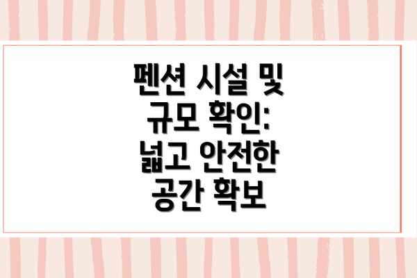 펜션 시설 및 규모 확인: 넓고 안전한 공간 확보
