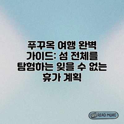 푸꾸옥 여행 완벽 가이드: 섬 전체를 탐험하는 잊을 수 없는 휴가 계획 푸꾸옥 여행 완벽 가이드: 섬 전체를 탐험하는 잊을 수 없는 휴가 계획