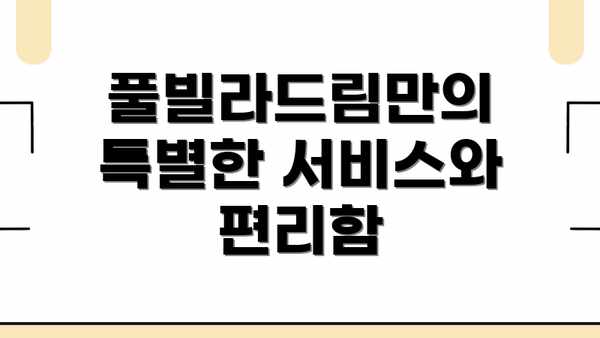 풀빌라드림만의 특별한 서비스와 편리함