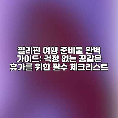 필리핀 여행 준비물 완벽 가이드: 걱정 없는 꿈같은 휴가를 위한 필수 체크리스트 필리핀 여행 준비물 완벽 가이드: 걱정 없는 꿈같은 휴가를 위한 필수 체크리스트