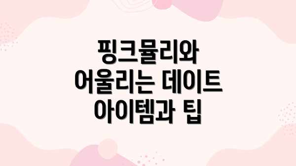핑크뮬리와 어울리는 데이트 아이템과 팁