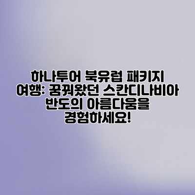 하나투어 북유럽 패키지 여행: 꿈꿔왔던 스칸디나비아 반도의 아름다움을 경험하세요! 하나투어 북유럽 패키지 여행: 꿈꿔왔던 스칸디나비아 반도의 아름다움을 경험하세요!