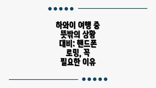 하와이 여행 중 뜻밖의 상황 대비: 핸드폰 로밍, 꼭 필요한 이유