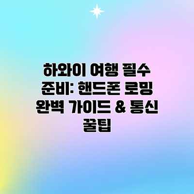 하와이 여행 필수 준비: 핸드폰 로밍 완벽 가이드 & 통신 꿀팁 하와이 여행 필수 준비: 핸드폰 로밍 완벽 가이드 & 통신 꿀팁