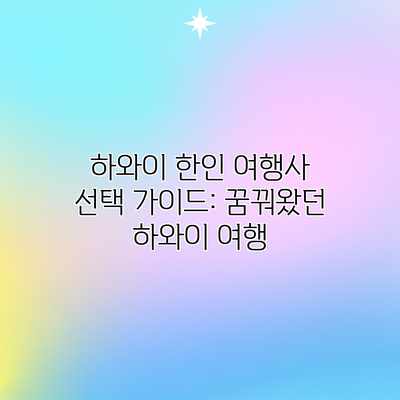 하와이 한인 여행사 선택 가이드: 꿈꿔왔던 하와이 여행 하와이 한인 여행사 선택 가이드: 꿈꿔왔던 하와이 여행