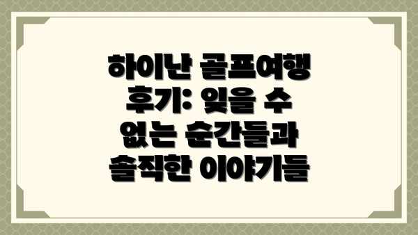 하이난 골프여행 후기: 잊을 수 없는 순간들과 솔직한 이야기들