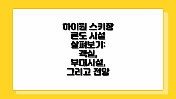 하이원 스키장 콘도 시설 살펴보기: 객실, 부대시설, 그리고 전망