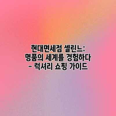 현대면세점 셀린느: 명품의 세계를 경험하다 – 럭셔리 쇼핑 가이드 현대면세점 셀린느: 명품의 세계를 경험하다 – 럭셔리 쇼핑 가이드