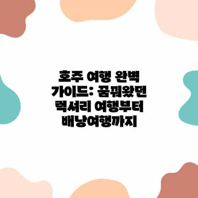 호주 여행 완벽 가이드: 꿈꿔왔던 럭셔리 여행부터 배낭여행까지