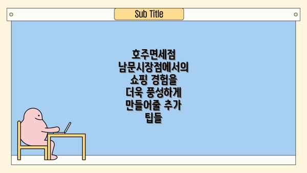 호주면세점 남문시장점에서의 쇼핑 경험을 더욱 풍성하게 만들어줄 추가 팁들