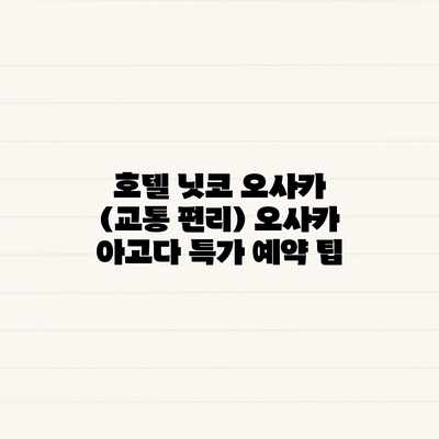 호텔 닛코 오사카 (교통 편리) 오사카 아고다 특가 예약 팁 호텔 닛코 오사카 (교통 편리) 오사카 아고다 특가 예약 팁