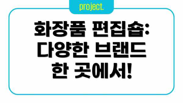 화장품 편집숍:  다양한 브랜드 한 곳에서!