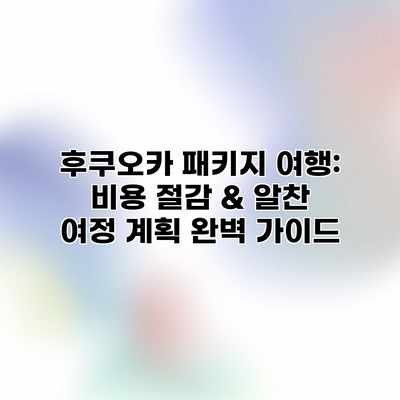 후쿠오카 패키지 여행: 비용 절감 & 알찬 여정 계획 완벽 가이드 후쿠오카 패키지 여행: 비용 절감 & 알찬 여정 계획 완벽 가이드