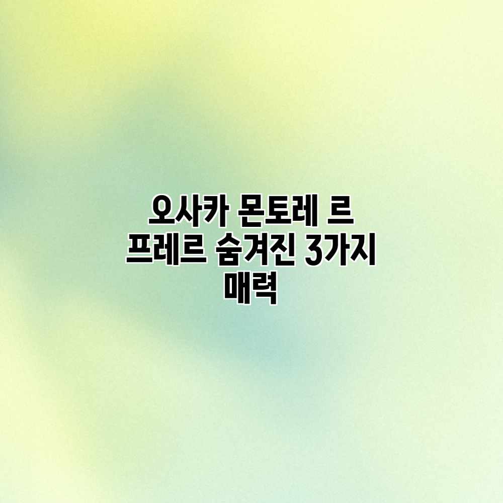 오사카 몬토레 르 프레르: 숨겨진 3가지 매력 오사카 몬토레 르 프레르: 숨겨진 3가지 매력