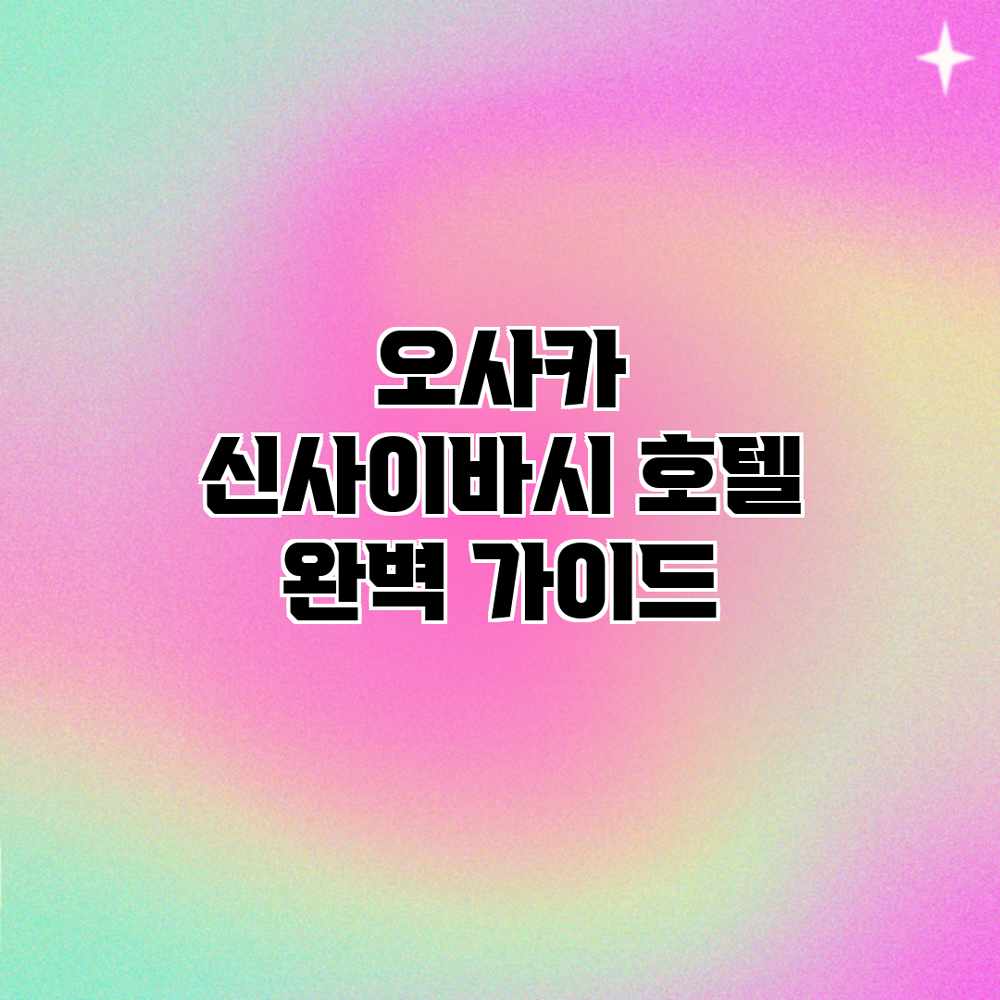 오사카 신사이바시 호텔 완벽 가이드