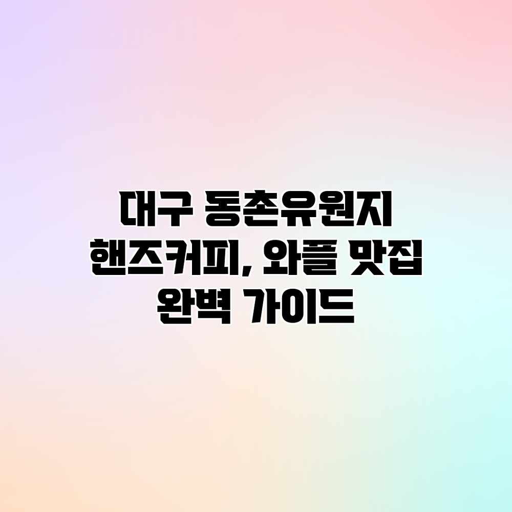 대구 동촌유원지 핸즈커피, 와플 맛집 완벽 가이드 대구 동촌유원지 핸즈커피, 와플 맛집 완벽 가이드