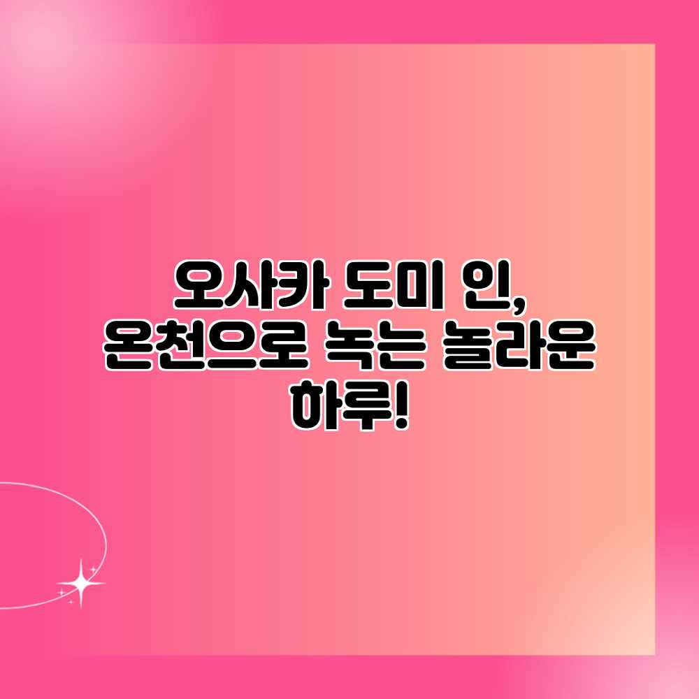 오사카 도미 인, 온천으로 녹는 놀라운 하루! 오사카 도미 인, 온천으로 녹는 놀라운 하루!