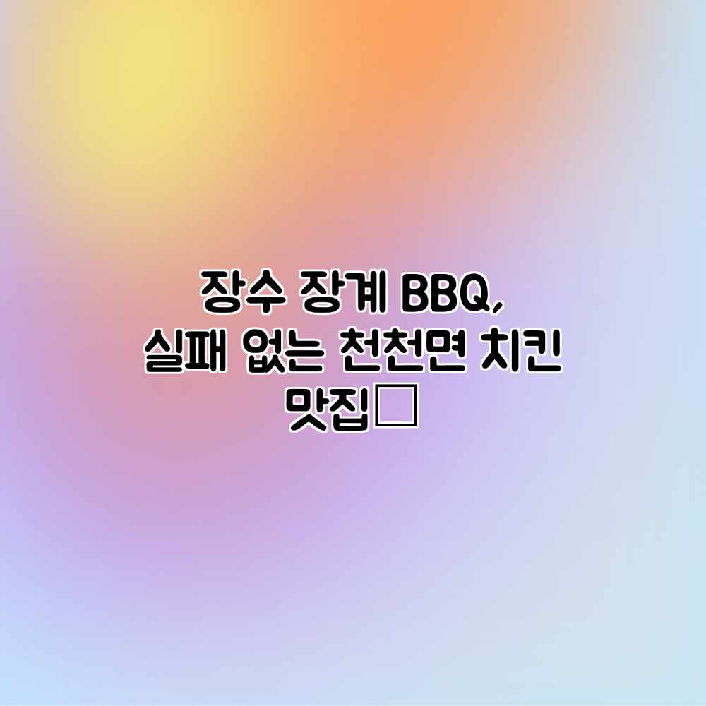 장수 장계 BBQ, 실패 없는 천천면 치킨 맛집🍗