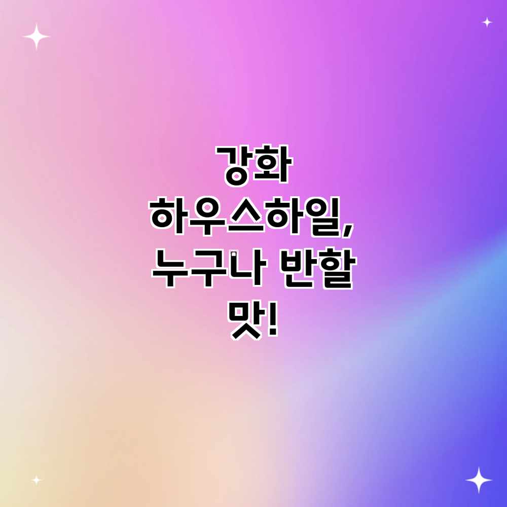 강화 하우스하일, 누구나 반할 맛!