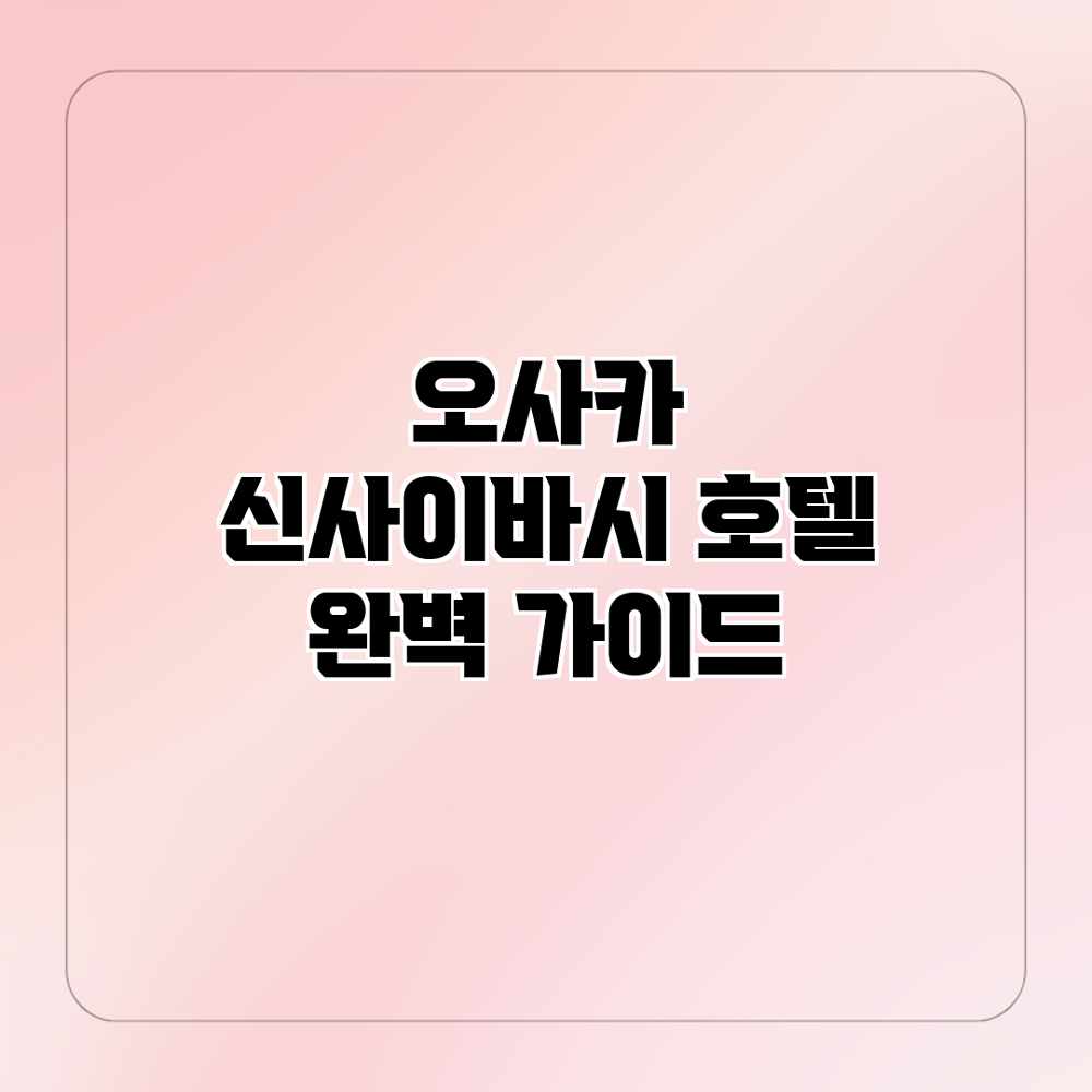 오사카 신사이바시 호텔 완벽 가이드