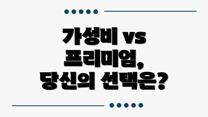 가성비 vs 프리미엄, 당신의 선택은?