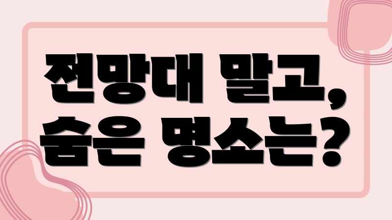 전망대 말고, 숨은 명소는?