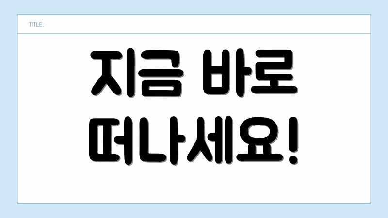 지금 바로 떠나세요!