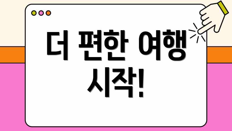 더 편한 여행 시작!