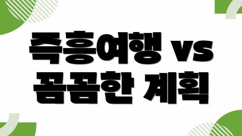 즉흥여행 vs 꼼꼼한 계획