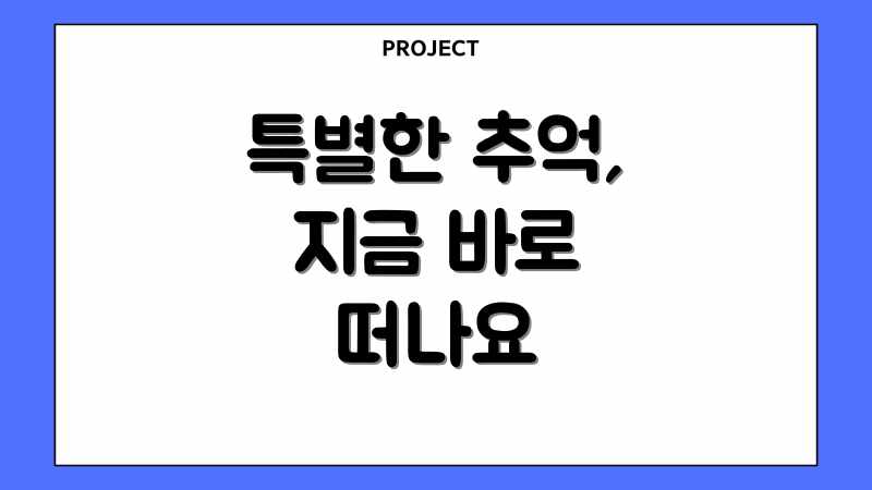 특별한 추억, 지금 바로 떠나요