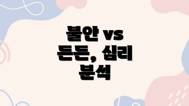 불안 vs 든든, 심리 분석