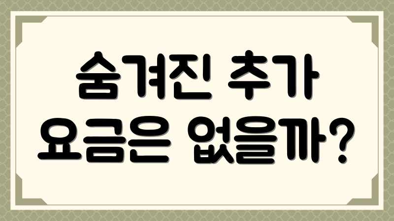숨겨진 추가 요금은 없을까?