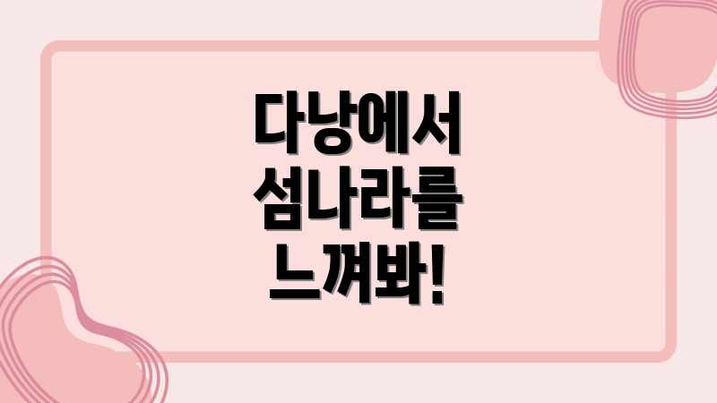 다낭에서 섬나라를 느껴봐!