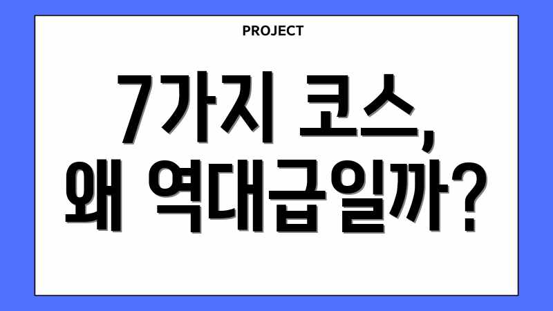 7가지 코스, 왜 역대급일까?