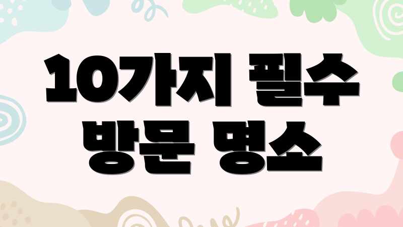 10가지 필수 방문 명소