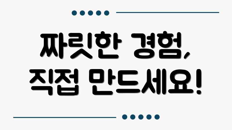 짜릿한 경험, 직접 만드세요!